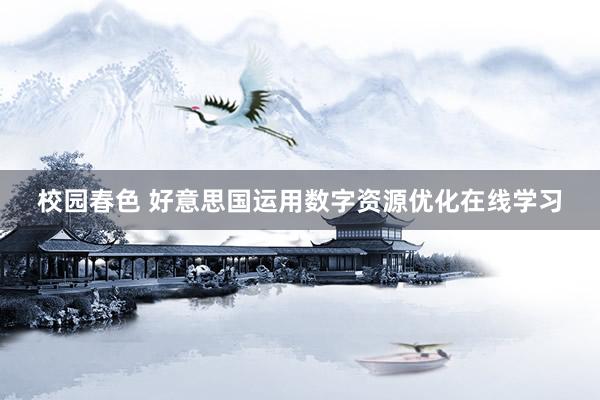 校园春色 好意思国运用数字资源优化在线学习
