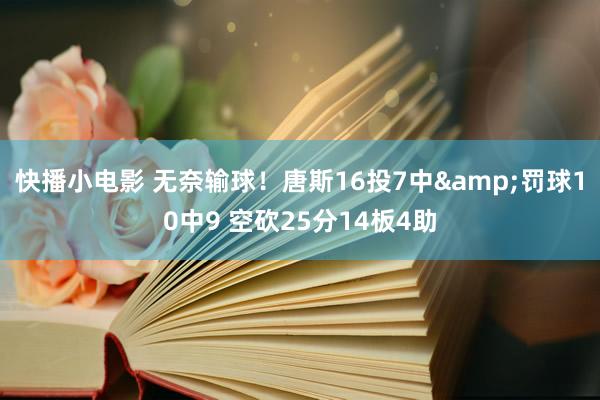 快播小电影 无奈输球！唐斯16投7中&罚球10中9 空砍25分14板4助