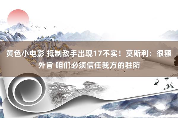 黄色小电影 抵制敌手出现17不实！莫斯利：很额外旨 咱们必须信任我方的驻防