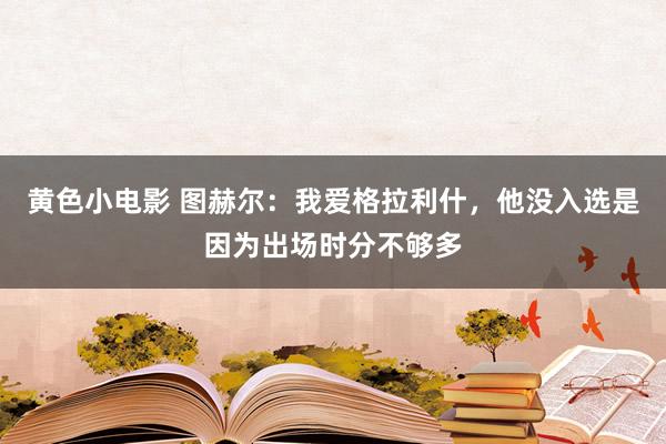 黄色小电影 图赫尔：我爱格拉利什，他没入选是因为出场时分不够多